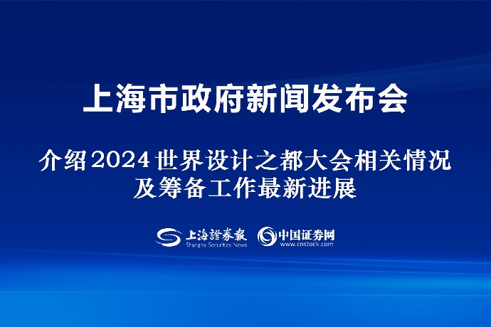 回放 | 上海市政府举行新闻发布会 介绍2024世界设计之都大会相关情况及筹备工作最新进展