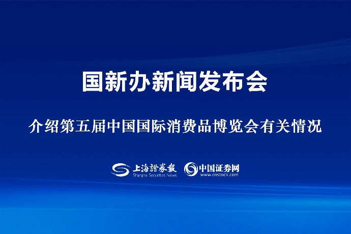 回放 | 国新办举行新闻发布会 介绍第五届中国国际消费品博览会有关情况