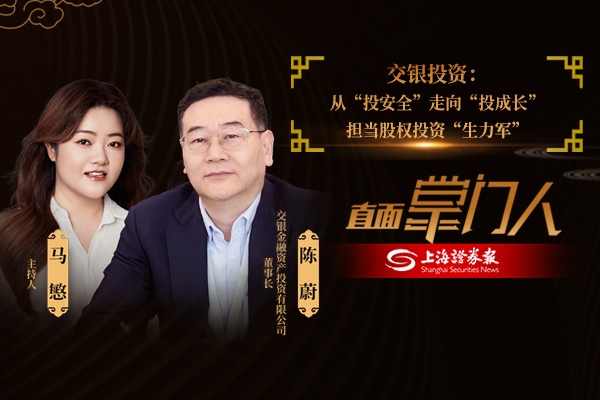 直面掌门人 | 交银投资陈蔚：从“投安全”走向“投成长” 担当股权投资“生力军”