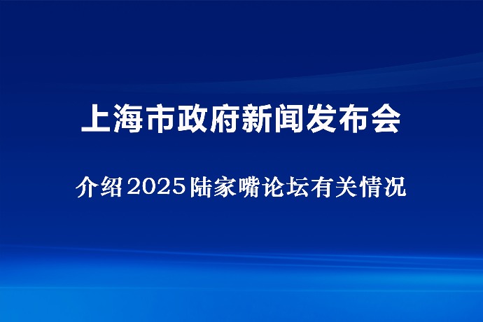 回放 | 上海市政府新闻发布会 介绍2025陆家嘴论坛有关情况