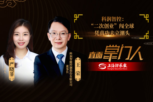 直面掌門人 | 科潤智控王榮：“二次創業”闖全球 憑真功夫立潮頭