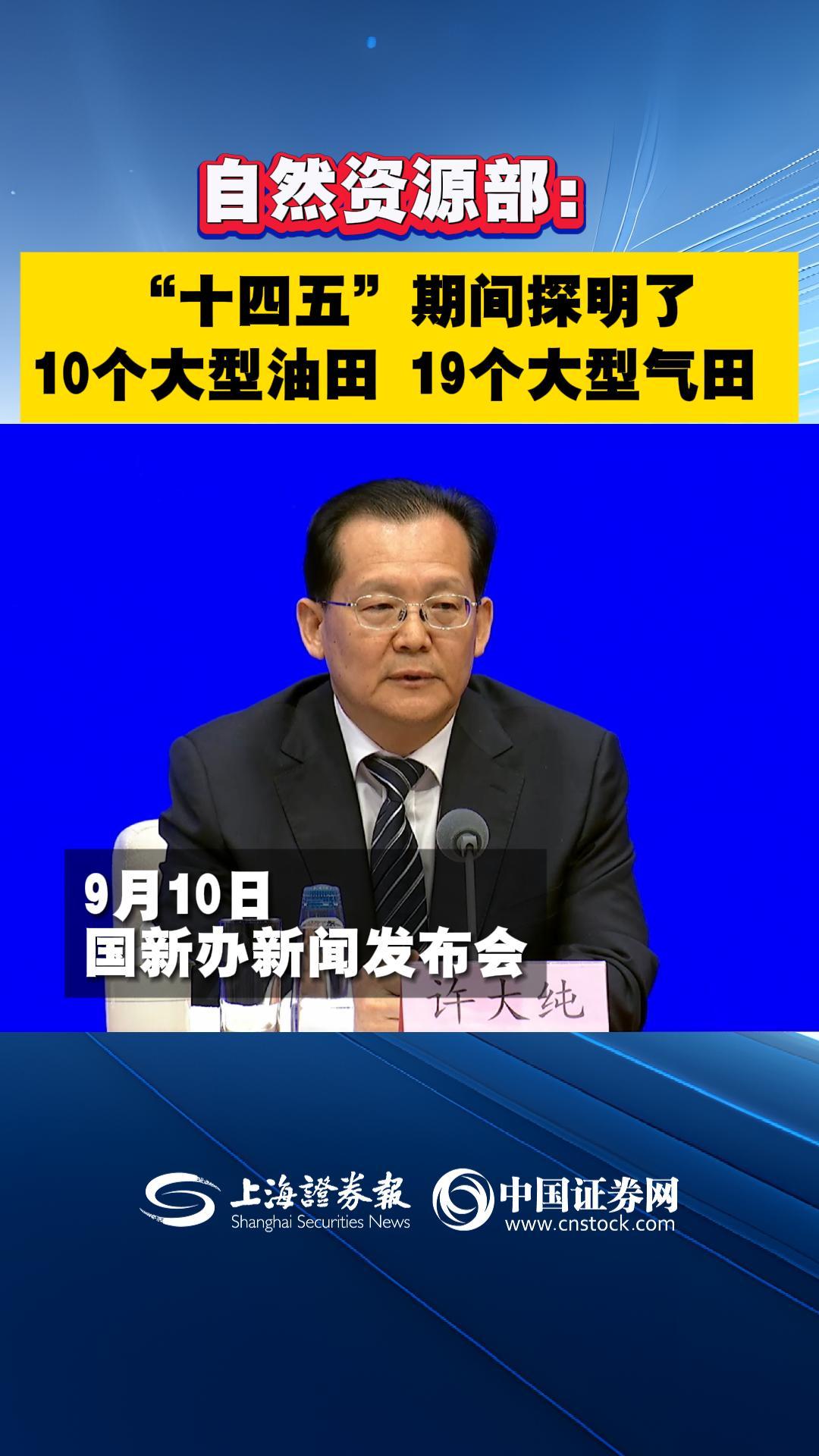 自然资源部：“十四五”期间探明了10个大型油田 19个大型气田 